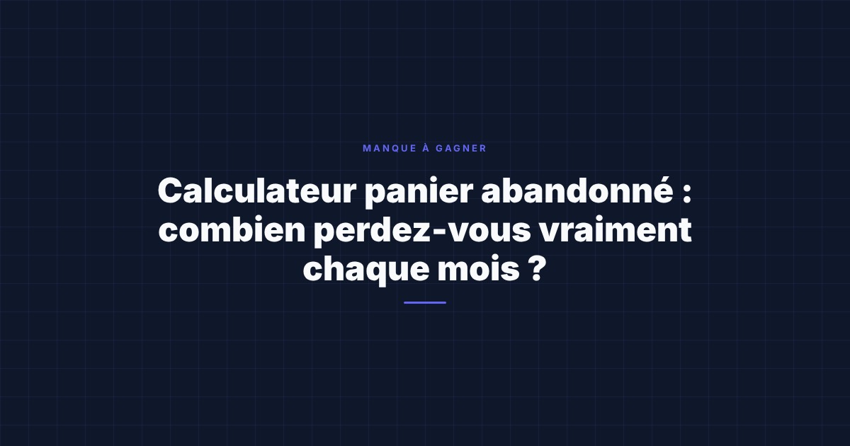 Calculateur panier abandonné : combien perdez-vous vraiment chaque mois ?