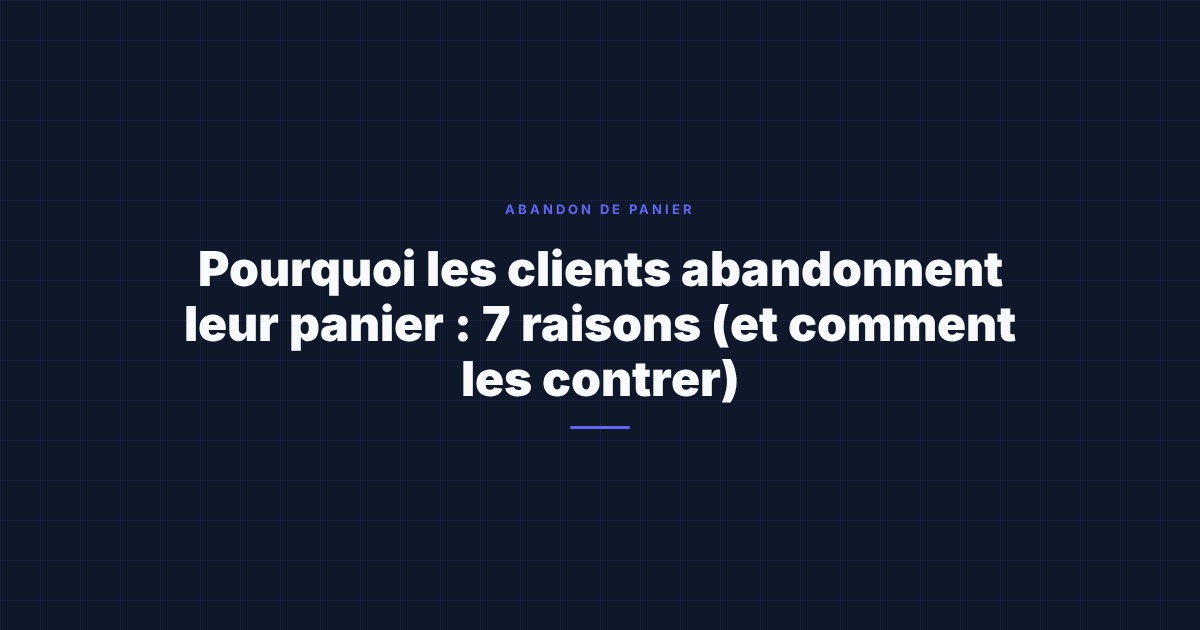 Pourquoi votre panier est abandonné : les 7 vraies raisons (et ce qu'elles vous coûtent)