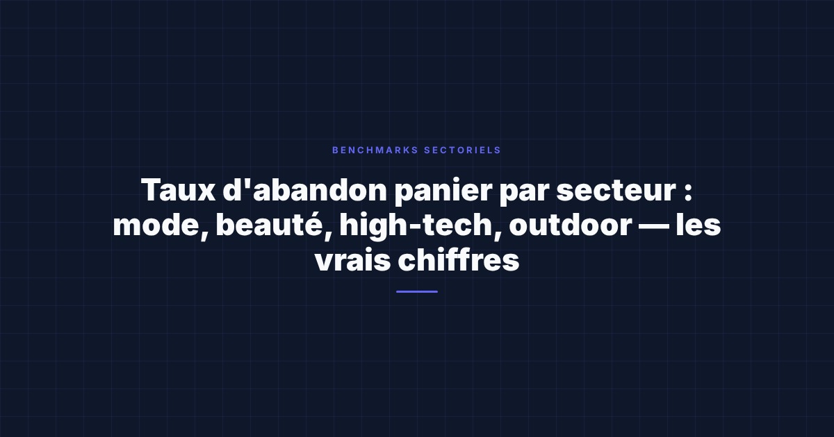 Taux d'abandon panier par secteur : mode, beauté, high-tech, outdoor — les vrais chiffres